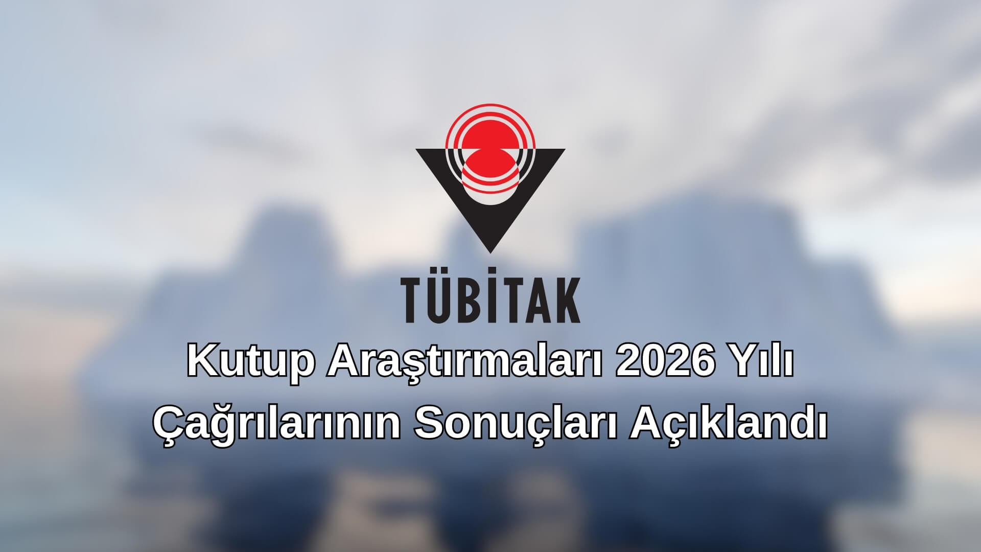 Kutup Araştırmaları 2026 Yılı Çağrılarının Sonuçları Açıklandı